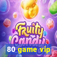 80 game vip